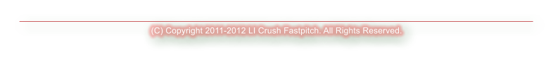 (C) Copyright 2011-2012 LI Crush Fastpitch. All Rights Reserved.